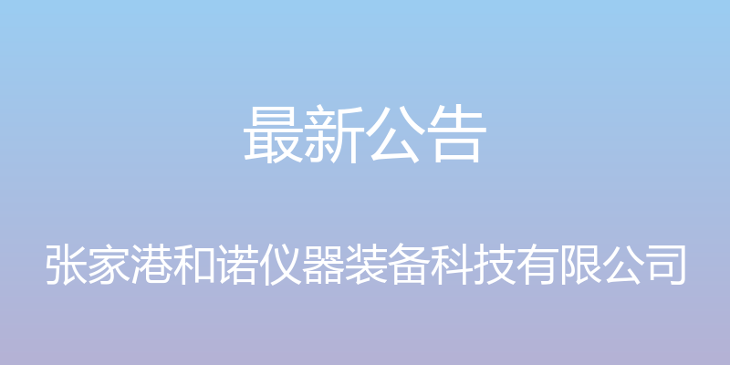 最新公告 - 张家港和诺仪器装备科技有限公司